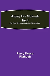 Along the Mohawk Trail; Or, Boy Scouts on Lake Champlain