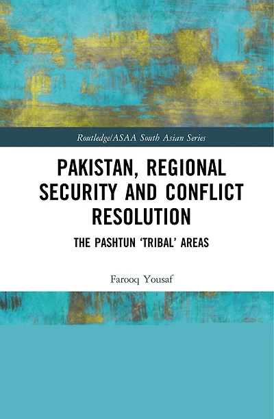 Pakistan, Regional Security and Conflict Resolution: The Pashtun 'Tribal' Areas