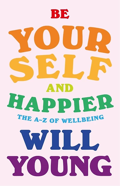 Be Yourself and Happier: The A-Z of Wellbeing