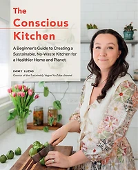 The Conscious Kitchen: a Beginner's Guide to Creating Sustainable, No-Waste Kitchen for Healthier Home and Planet