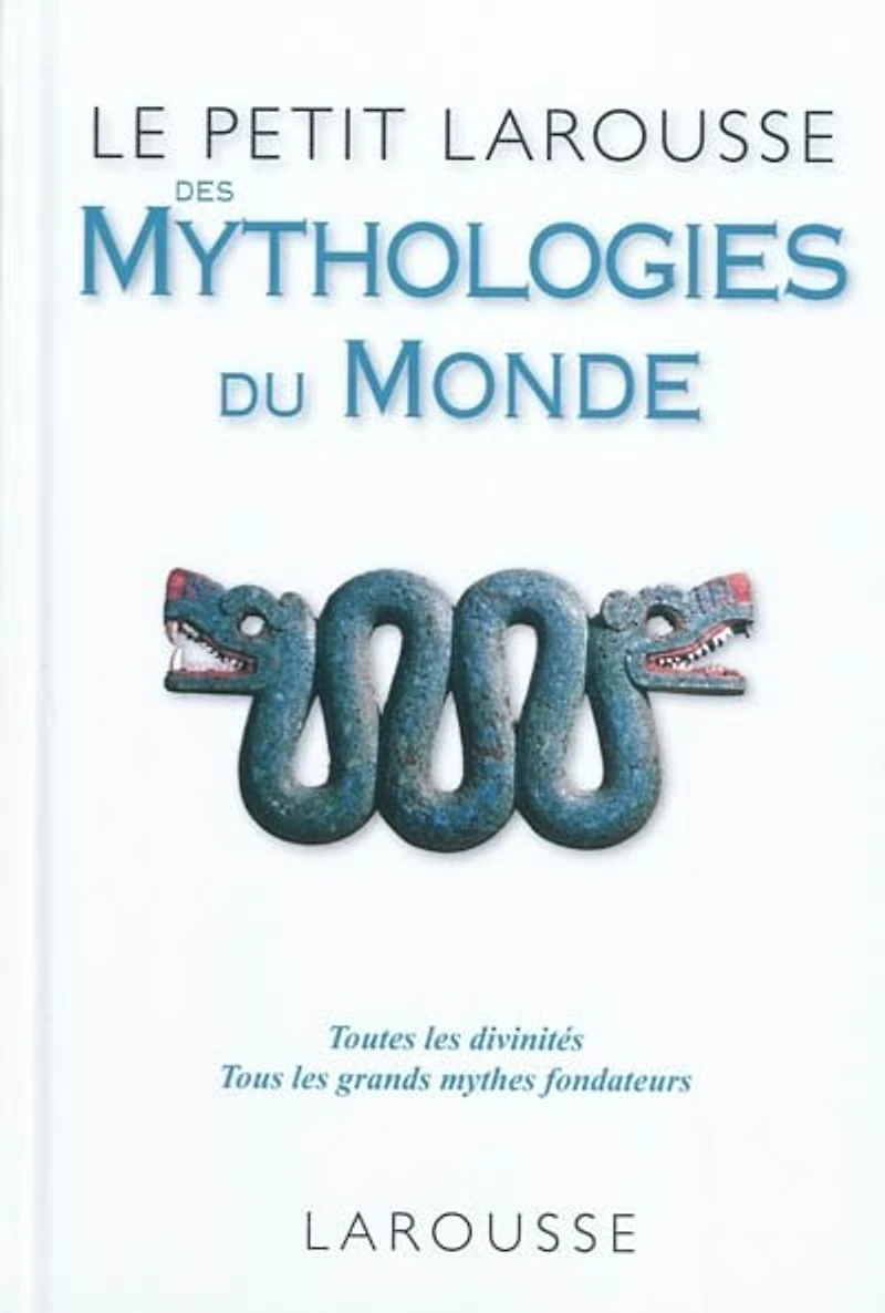PETIT LAROUSSE DES MYTHOLOGIES DU MONDE: toutes les divinités, tous grands mythes fondateurs