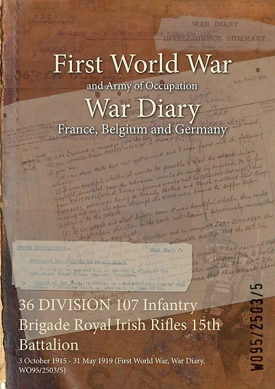 36 DIVISION 107 Infantry Brigade Royal Irish Rifles 15th Battalion: 3 October 1915 - 31 May 1919 (First World War, War Diary, WO95/2503/5)