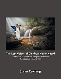 The Lost Voices of Children Never Heard: A Minister & Professional Psychic Mediums Perspective on Abortion