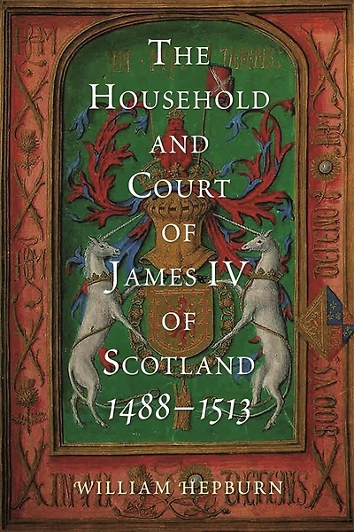 The Household and Court of James IV of Scotland, 1488-1513