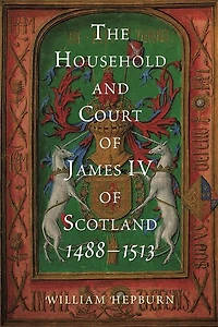 The Household and Court of James IV of Scotland, 1488-1513