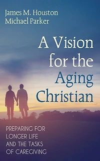 A Vision for the Aging Christian: Preparing Longer Life and Tasks of Caregiving