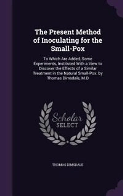 the Present Method of Inoculating for Small-Pox: to Which Are Added, Some Experiments, Instituted With a View Discover Effects Similar T