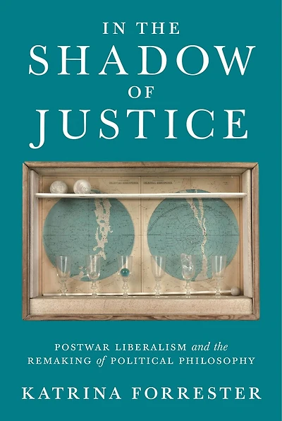 the Shadow of Justice: Postwar Liberalism and Remaking Political Philosophy