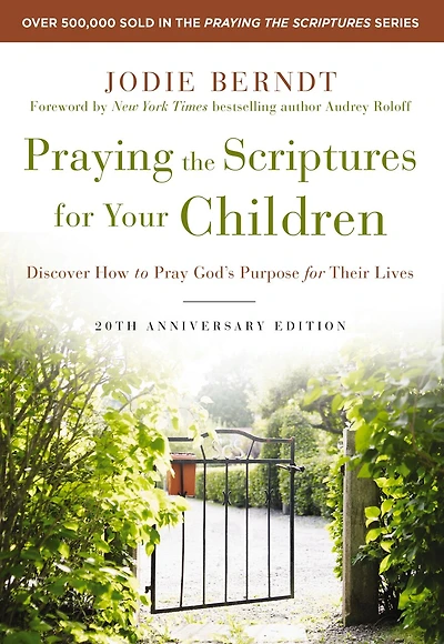Praying the Scriptures for Your Children 20th Anniversary Edition: Discover How to Pray God's Purpose Their Lives