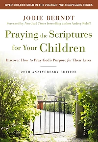 Praying the Scriptures for Your Children 20th Anniversary Edition: Discover How to Pray God's Purpose Their Lives