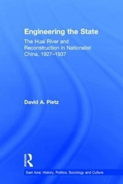 Engineering The State: Huai River and Reconstruction Nationalist China, 1927-37