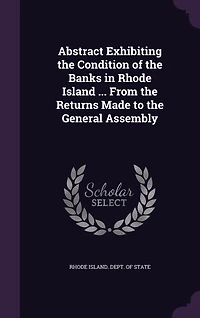 Abstract Exhibiting the Condition of Banks Rhode Island ... From Returns Made to General Assembly