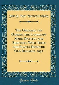 The Orchard, the Garden, the Landscape Made Fruitful and Beautiful With Trees and Plants From the Old Reliable, 1931 (Classic Reprint)