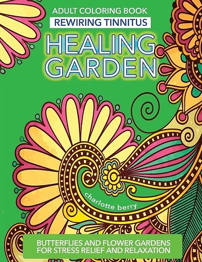 Tinnitus Art Therapy. Healing Garden Adult Coloring Book: Butterflies and Flower Gardens for Stress Relief and Relaxation