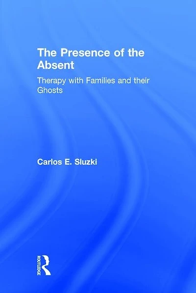the Presence of Absent: Therapy with Families and their Ghosts