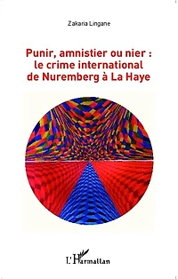Punir, amnistier ou nier : le crime international de Nuremberg à La Haye