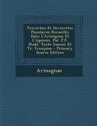 Proverbes Et Devinettes Populaires Recueillis Dans L'Armagnac Et L'Agenais, Par J.F. Bladé. Texte Gascon Et Tr. Française - Primary Source Edition