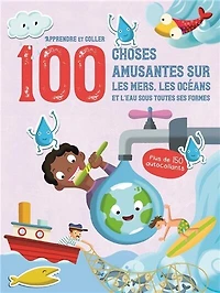 100 choses amusantes sur les mers, les océans et l'eau sous toutes ses formes: apprendre et coller