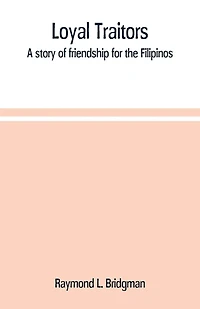 Loyal traitors: a story of friendship for the Filipinos