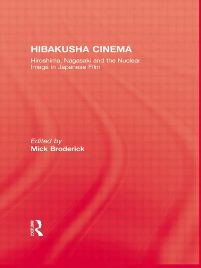 Hibakusha Cinema: Hiroshima, Nagasaki and the Nuclear Image Japanese Film