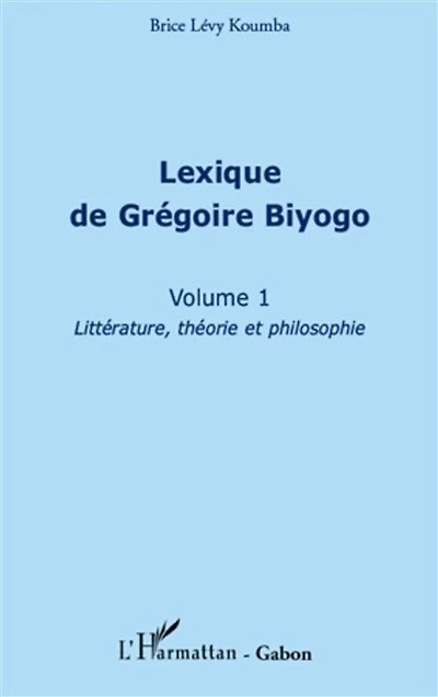 Lexique de Grégoire Biyogo (Volume 1): Littérature, théorie et philosophie