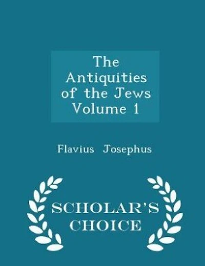 The Antiquities of the Jews Volume 1 - Scholar's Choice Edition