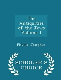 The Antiquities of the Jews   Volume 1 - Scholar's Choice Edition