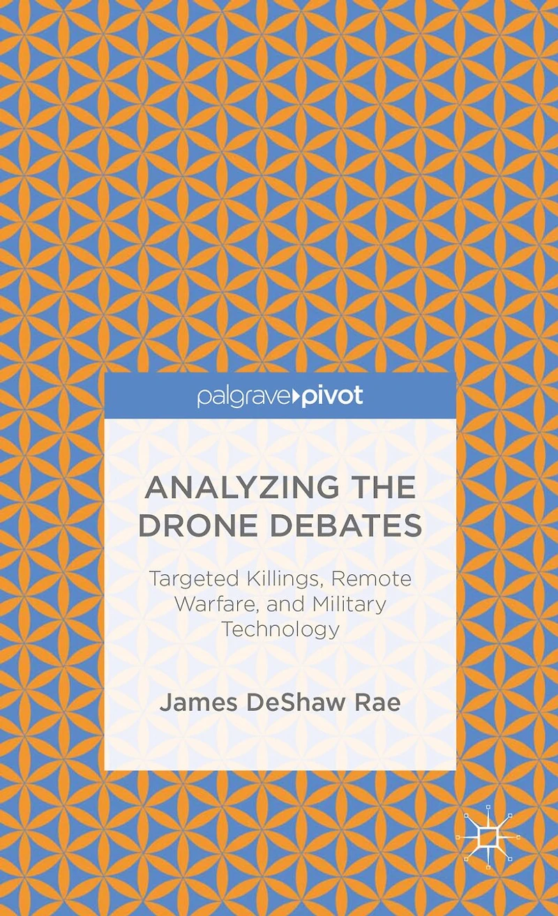 Analyzing the Drone Debates: Targeted Killing, Remote Warfare, and Military Technology