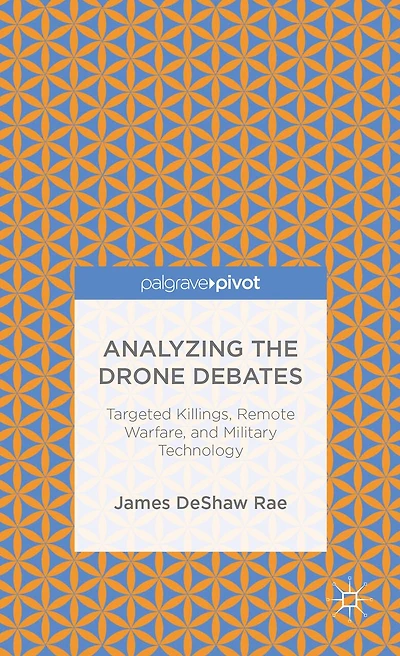 Analyzing the Drone Debates: Targeted Killing, Remote Warfare, and Military Technology