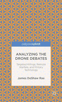 Analyzing the Drone Debates: Targeted Killing, Remote Warfare, and Military Technology