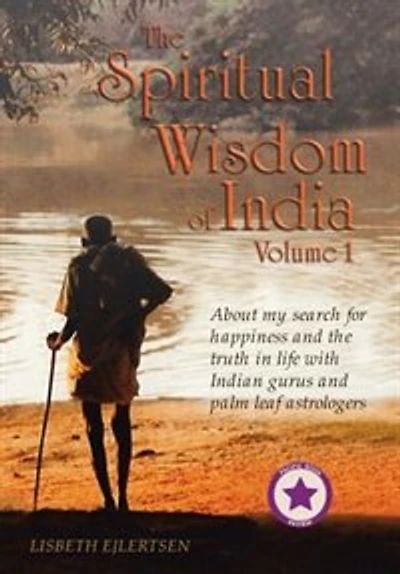 the Spiritual Wisdom of India, Volume I: About my search for happiness and truth life with Indian gurus palm leaf astrologers