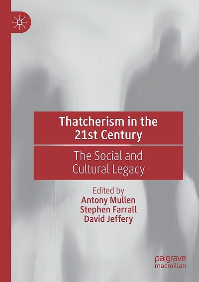Thatcherism in the 21st Century: The Social and Cultural Legacy