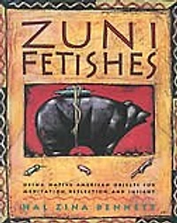 Zuni Fetishes: Using Native American Sacred Objects For Meditation, Reflection, And Insight