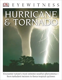 Eyewitness Hurricane & Tornado: Encounter Nature's Most Extreme Weather Phenomena—from Turbulent Twisters to Fie