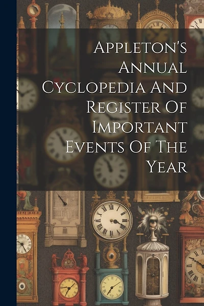 Appleton's Annual Cyclopedia And Register Of Important Events Of The Year