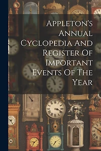 Appleton's Annual Cyclopedia And Register Of Important Events Of The Year