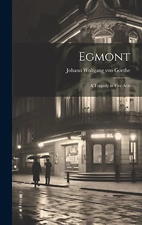 Egmont: A Tragedy in Five Acts