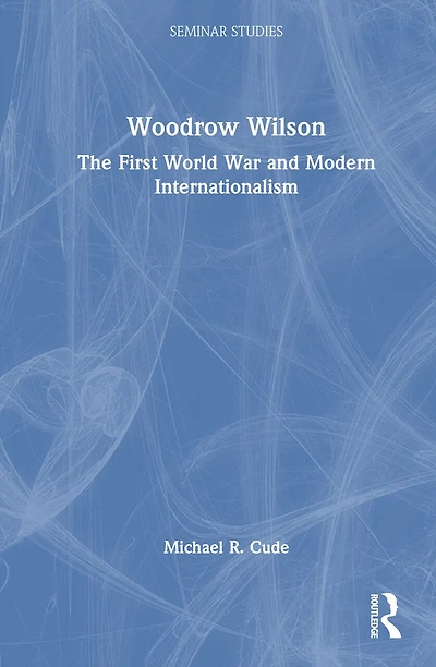 Woodrow Wilson: The First World War and Modern Internationalism