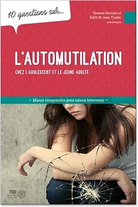 10 questions sur... l'automutilation chez l'adolescent et le jeune adulte : mieux comprendre pour intervenir: intervenir