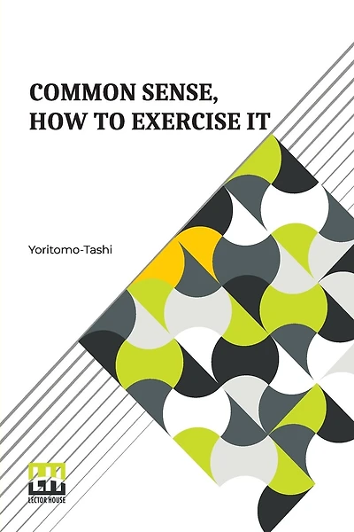 Common Sense, How To Exercise It: Annotated By B. Dangennes Translated By: Mme. Léon J. Berthelot De La Boilevebib