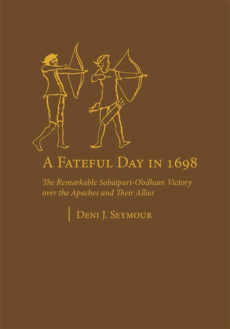 A Fateful Day 1698: the Remarkable Sobaipuri-O'odham Victory over Apaches and Their Allies