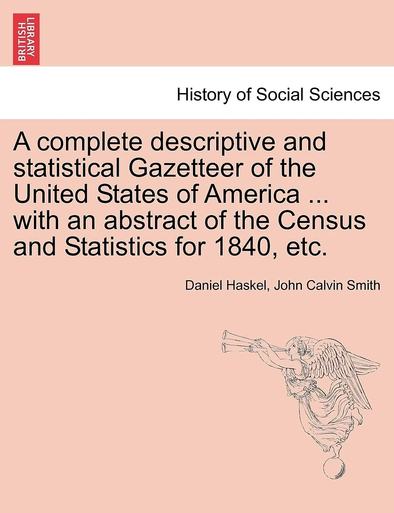 A Complete Descriptive And Statistical Gazetteer Of The United States Of America ... With An Abstract Of The Census And Statistics For 1840, Etc.