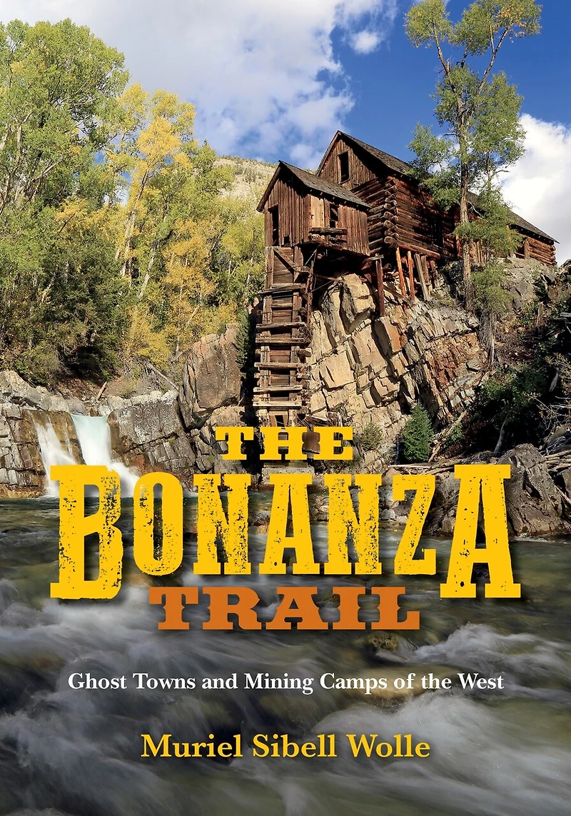 The Bonanza Trail: Ghost Towns And Mining Camps Of West
