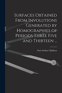Surfaces Obtained From Involutions Generated by Homographies of Periods Three Five and Thirteen ...