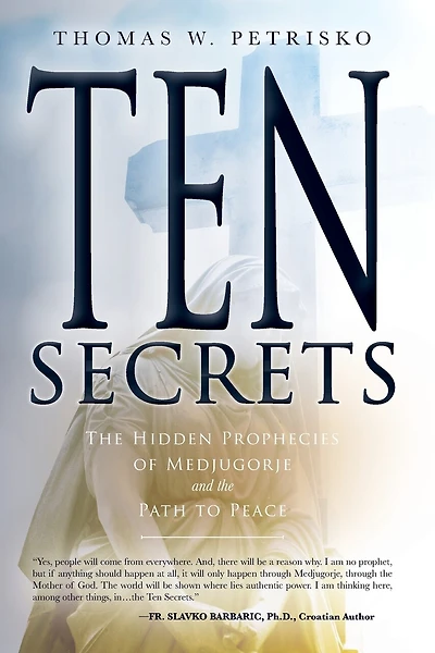 Ten Secrets: The Hidden Prophecies of Medjugorje and the Path to Peace