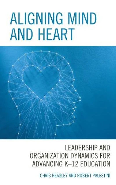 Aligning Mind and Heart: Leadership Organization Dynamics for Advancing K-12 Education