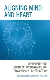 Aligning Mind and Heart: Leadership Organization Dynamics for Advancing K-12 Education