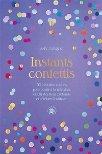 Instants Confettis: 52 histoires courtes pour ouvrir à la réflexion et au dialogue, établir des liens profonds