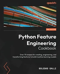 Python Feature Engineering Cookbook - Second Edition: Over 70 recipes for creating, engineering, and transforming features to build machine learning models