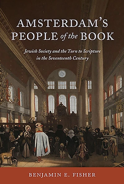 Amsterdam's People of the Book: Jewish Society and the Turn to Scripture in the Seventeenth Century
